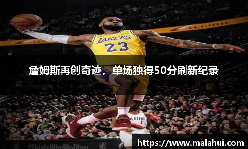 詹姆斯再创奇迹，单场独得50分刷新纪录